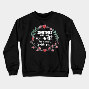 Sometimes When I Open My Mouth My Mother Comes Out Funny Mother's Day Gift For Women Mom Mama Crewneck Sweatshirt